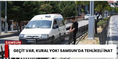 Geçit Var, Kural Yok! Samsun’da Tehlikeli İnat