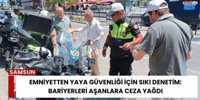 Emniyetten Yaya Güvenliği İçin Sıkı Denetim: Bariyerleri Aşanlara Ceza Yağdı
