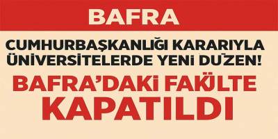 Cumhurbaşkanlığı Kararıyla Üniversitelerde Yeni Düzen! Bafra’daki Fakülte Kapatıldı
