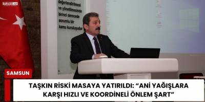 Samsun’da Taşkın Riski Masaya Yatırıldı: "Ani Yağışlara Karşı Hızlı ve Koordineli Önlem Şart"
