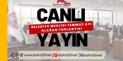 Bafra Belediyesi Temmuz Ayı Olağan Meclis Toplantısı Canlı Yayını