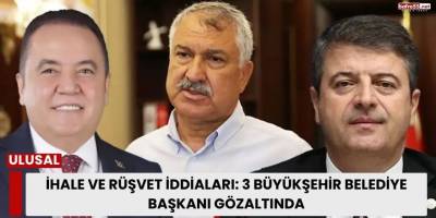İhale ve Rüşvet İddiaları: 3 Büyükşehir Belediye Başkanı Gözaltında