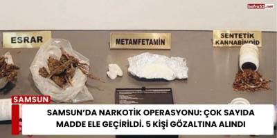 Samsun’da Narkotik Operasyonu: Çok Sayıda Madde Ele Geçirildi. 5 Kişi Gözaltına Alındı