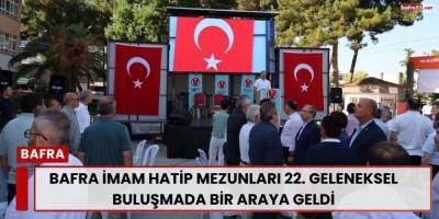 Bafra İmam Hatip Mezunları 22. Geleneksel Buluşmada Bir Araya Geldi