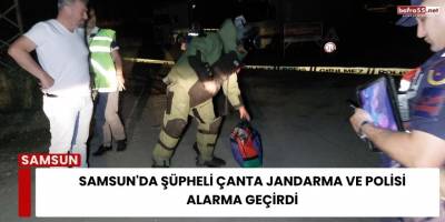 Samsun'da şüpheli çanta jandarma ve polisi alarma geçirdi