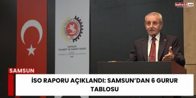 İSO Raporu Açıklandı: Samsun’dan 6 Gurur Tablosu