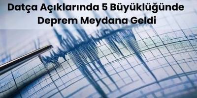 Datça Açıklarında 5 Büyüklüğünde Deprem Meydana Geldi