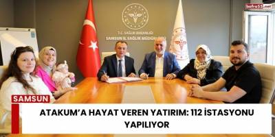 Atakum’a Hayat Veren Yatırım: 112 İstasyonu Yapılıyor