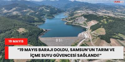 “19 Mayıs Barajı Doldu, Samsun’un Tarım ve İçme Suyu Güvencesi Sağlandı!”