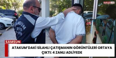 Atakum’daki Silahlı Çatışmanın Görüntüleri Ortaya Çıktı: 4 Zanlı Adliyede