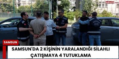 Samsun'da 2 kişinin yaralandığı silahlı çatışmaya 4 tutuklama