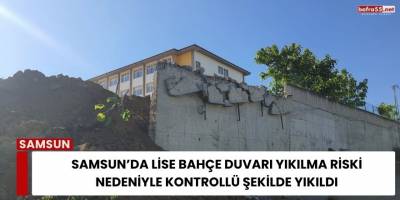 Samsun’da Lise Bahçe Duvarı Yıkılma Riski Nedeniyle Kontrollü Şekilde Yıkıldı