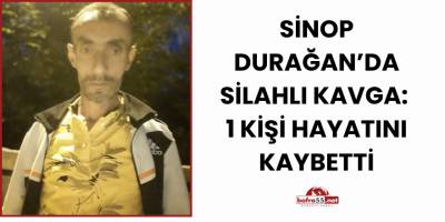 Sinop Durağan’da Silahlı Kavga: 1 Kişi Hayatını Kaybetti