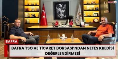 Bafra TSO ve Ticaret Borsası’ndan Nefes Kredisi Değerlendirmesi