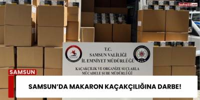 Samsun’da Makaron Kaçakçılığına Darbe!