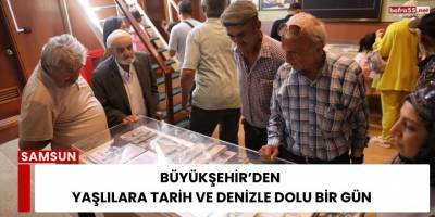 Büyükşehir’den Yaşlılara Tarih ve Denizle Dolu Bir Gün