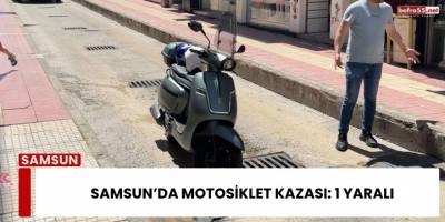 Samsun’da Motosiklet Kazası: 1 Yaralı