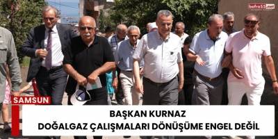 Başkan Kurnaz: Doğalgaz Çalışmaları Dönüşüme Engel Değil