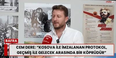 Cem Dere: “Kosova ile imzalanan protokol, geçmiş ile gelecek arasında bir köprüdür”