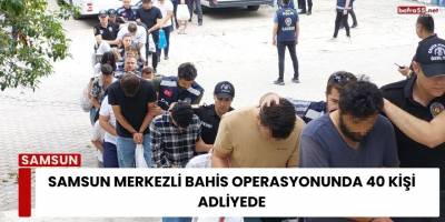 Samsun Merkezli Bahis Operasyonunda 40 Kişi Adliyede