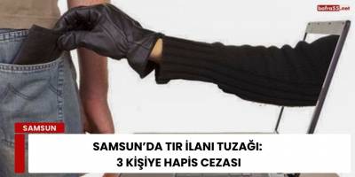 Samsun’da Tır İlanı Tuzağı: 3 Kişiye Hapis Cezası