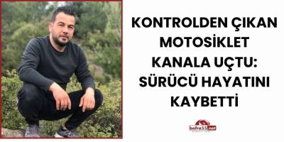 Kontrolden Çıkan Motosiklet Kanala Uçtu: Sürücü Hayatını Kaybetti
