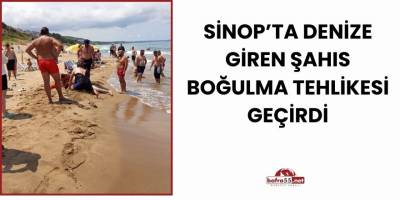 Sinop’ta Denize Giren Şahıs Boğulma Tehlikesi Geçirdi
