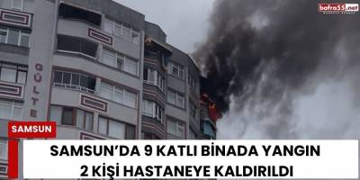 Samsun’da 9 Katlı Binada Yangın 2 Kişi Hastaneye Kaldırıldı