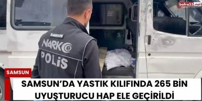 Samsun’da Yastık Kılıfında 265 Bin Uyuşturucu Hap Ele Geçirildi