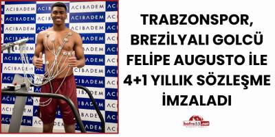 Trabzonspor, Brezilyalı Golcü Felipe Augusto ile 4+1 Yıllık Sözleşme İmzaladı