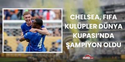 Chelsea, FIFA Kulüpler Dünya Kupası’nda Şampiyon Oldu