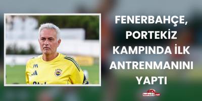 Fenerbahçe, Portekiz Kampında İlk Antrenmanını Yaptı
