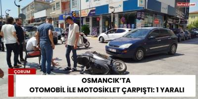Osmancık’ta Otomobil ile Motosiklet Çarpıştı: 1 Yaralı