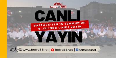 Bafra55’ten 15 Temmuz’un 9. Yılında Canlı Yayın