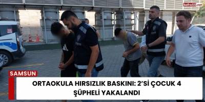 Samsun'da Ortaokula Hırsızlık Baskını: 2’si Çocuk 4 Şüpheli Yakalandı
