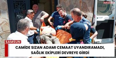 Camide Sızan Adamı Cemaat Uyandıramadı, Sağlık Ekipleri Devreye Girdi