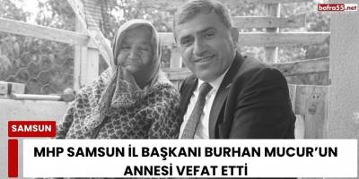 MHP Samsun İl Başkanı Burhan Mucur’un Annesi Vefat Etti
