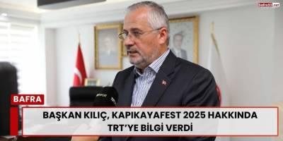 Başkan Kılıç, KapıkayaFest 2025 Hakkında TRT’ye Bilgi Verdi
