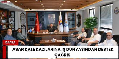 Asar Kale Kazılarına İş Dünyasından Destek Çağrısı