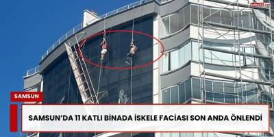 Samsun’da 11 Katlı Binada İskele Faciası Son Anda Önlendi