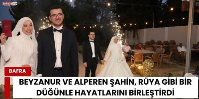 Beyzanur ve Alperen Şahin, Rüya Gibi Bir Düğünle Hayatlarını Birleştirdi