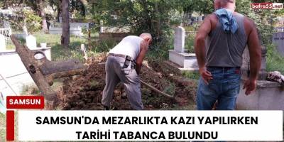 Samsun'da Mezarlıkta Kazı Yapılırken Tarihi Tabanca Bulundu