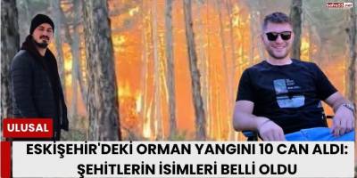 Eskişehir'deki orman yangını 10 can aldı: Şehitlerin isimleri belli oldu