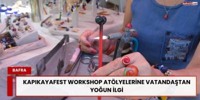 KAPIKAYAFEST WORKSHOP ATÖLYELERİNE VATANDAŞTAN YOĞUN İLGİ