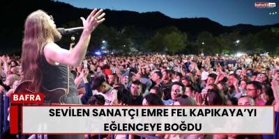SEVİLEN SANATÇI EMRE FEL KAPIKAYA’YI EĞLENCEYE BOĞDU