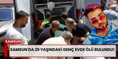 Samsun'da 29 Yaşındaki Genç Evde Ölü Bulundu!