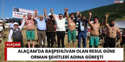 Alaçam’da Başpehlivan Resul Güne, Orman Şehitleri Adına Güreşti