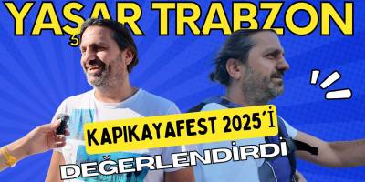 Yaşar Trabzon'dan Kapıkayafest 2025 Değerlendirmesi