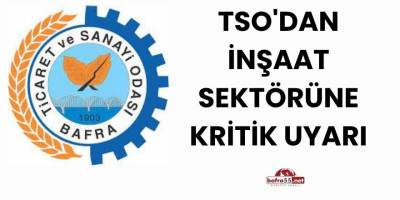 Bafra TSO'dan İnşaat Sektörüne Kritik Uyarı