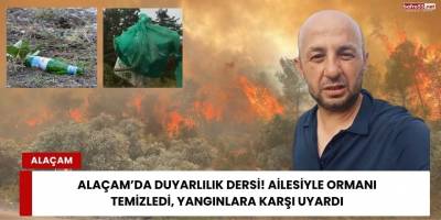 Alaçam’da Duyarlılık Dersi! Ailesiyle Ormanı Temizledi, Yangınlara Karşı Uyardı